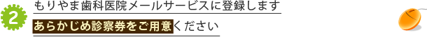 もりやま歯科医院メールサービスに登録しますあらかじめ診察券をご用意ください