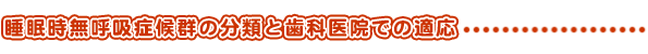 睡眠時無呼吸症候群の分類と歯科医院での適応