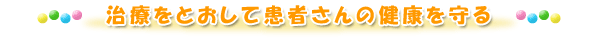 治療をとおして患者さんの健康を守る