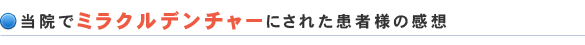 当院でミラクルデンチャーにされた患者様の感想